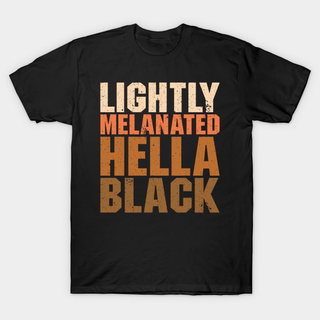 Lightly Melanated Hella Black - African American Pride T-Shirt by luisharun